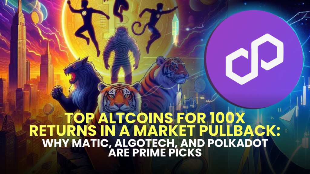 Top Altcoins for 100x Returns in a Market Pullback: Why MATIC, Algotech (ALGT), and Polkadot (DOT) Are Prime Picks