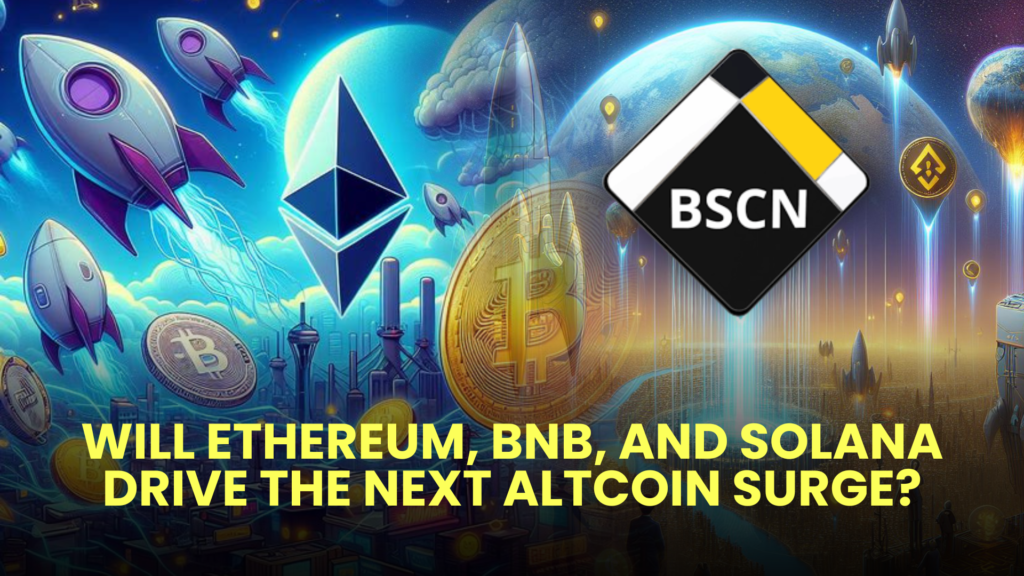 Will Ethereum, BNB, and Solana Drive the Next Altcoin Surge?