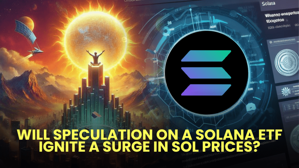 Will Speculation on a Solana ETF Ignite a Surge in SOL Prices?