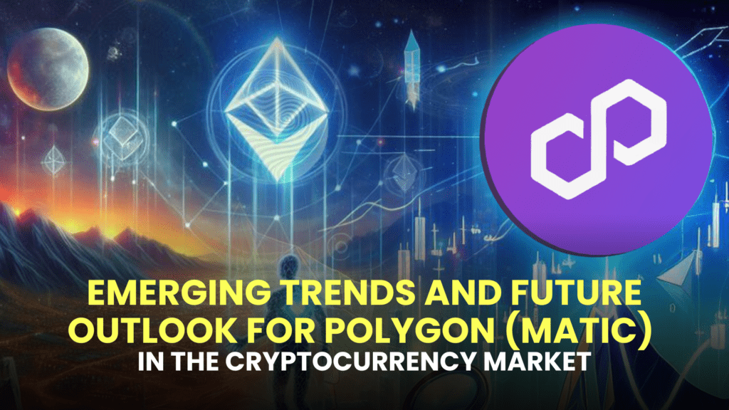 Emerging Trends and Future Outlook for Polygon (MATIC) in the Cryptocurrency Market