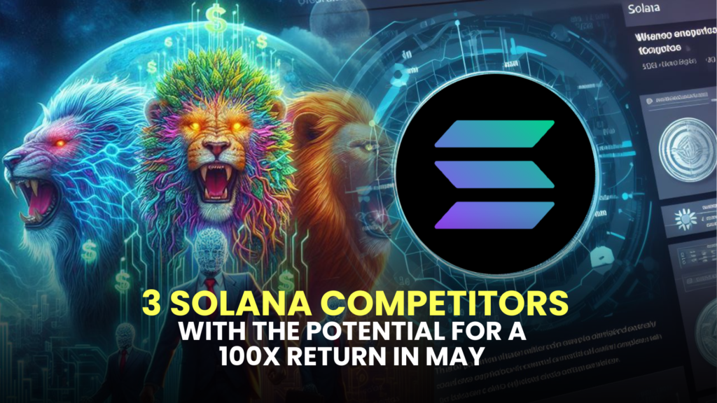 3 Solana Competitors with the Potential for a 100x Return in May