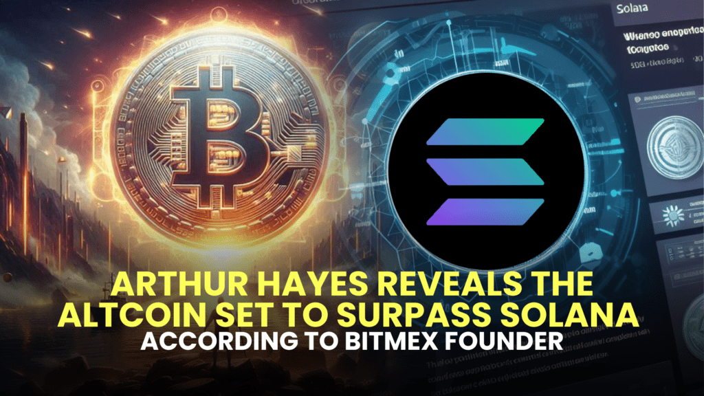 Arthur Hayes Reveals the Altcoin Set to Surpass Solana (SOL) According to BitMEX Founder