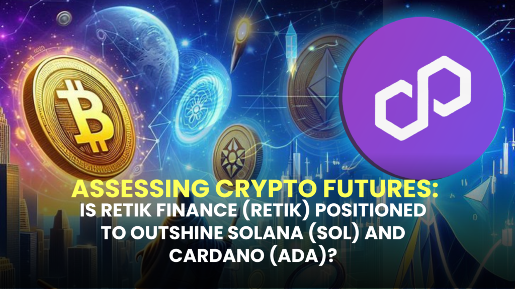 Assessing Crypto Futures: Is RETIK Finance (RETIK) Positioned to Outshine Solana (SOL) and Cardano (ADA)?