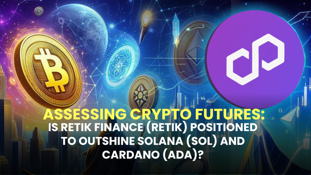 Assessing Crypto Futures: Is RETIK Finance (RETIK) Positioned to Outshine Solana (SOL) and Cardano (ADA)? 2 Assessing Crypto Futures