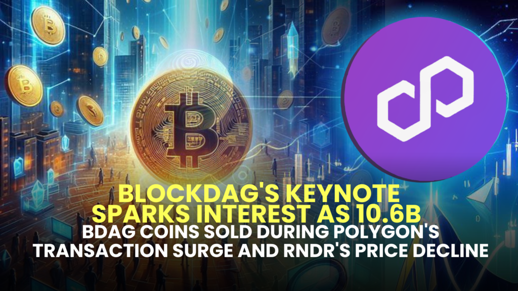 BlockDAG's Keynote Sparks Interest as 10.6B BDAG Coins Sold During Polygon's Transaction Surge and RNDR's Price Decline