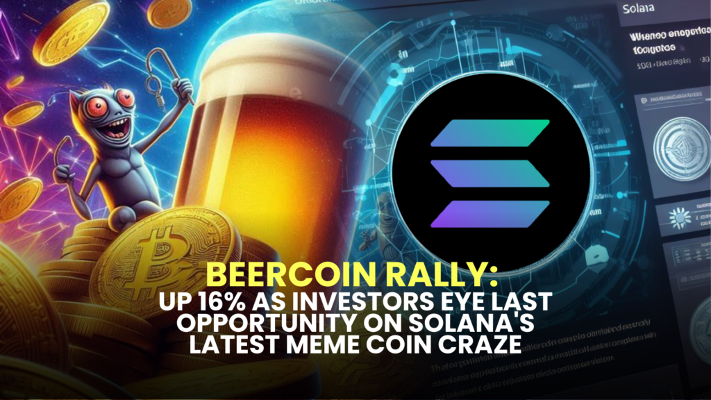 BEERCOIN Rally: Up 16% as Investors Eye Last Opportunity on Solana's Latest Meme Coin Craze