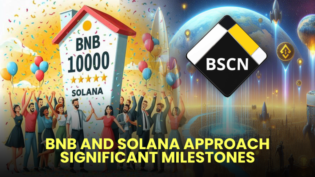 BNB and Solana Approach Significant Milestones