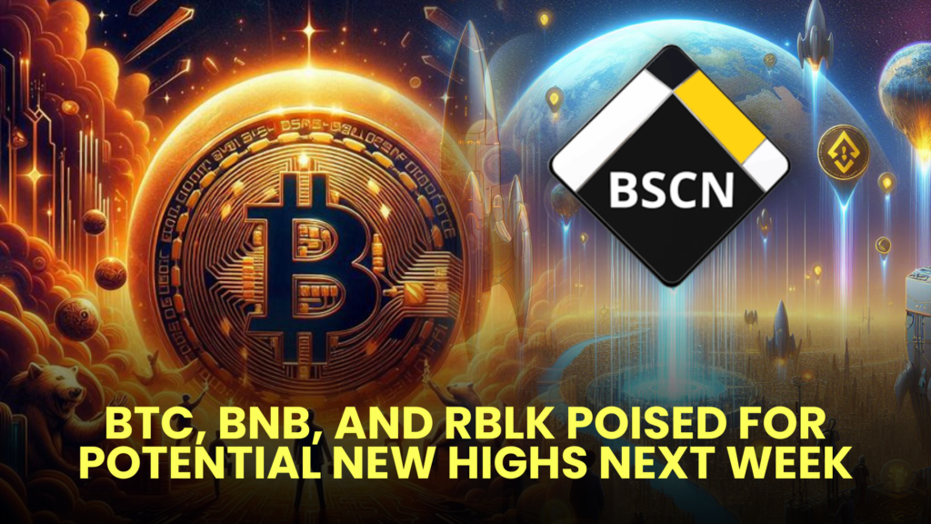 BTC, BNB, and RBLK Poised for Potential New Highs Next Week