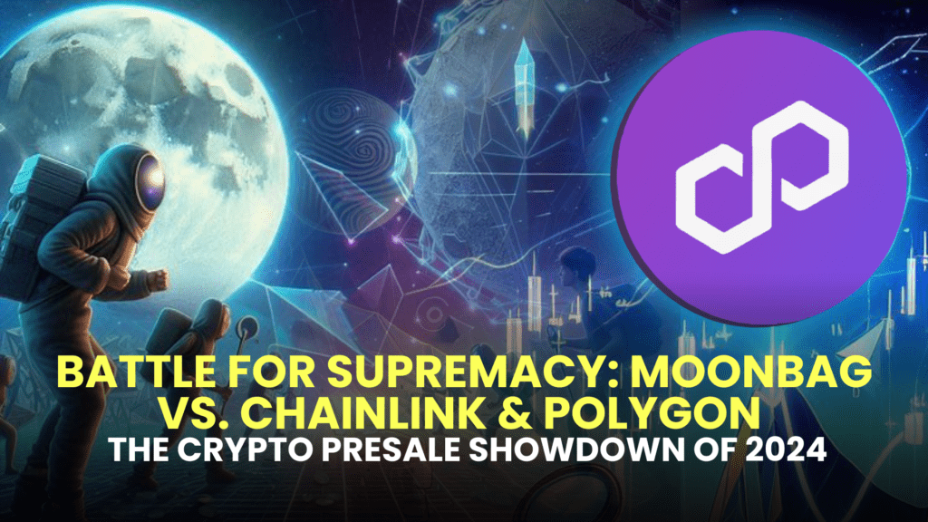 Battle for Supremacy: MoonBag vs. Chainlink & Polygon - The Crypto Presale Showdown of 2024