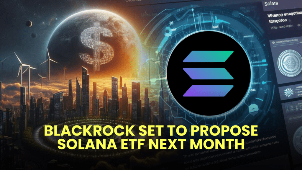 BlackRock Set to Propose Solana ETF Next Month