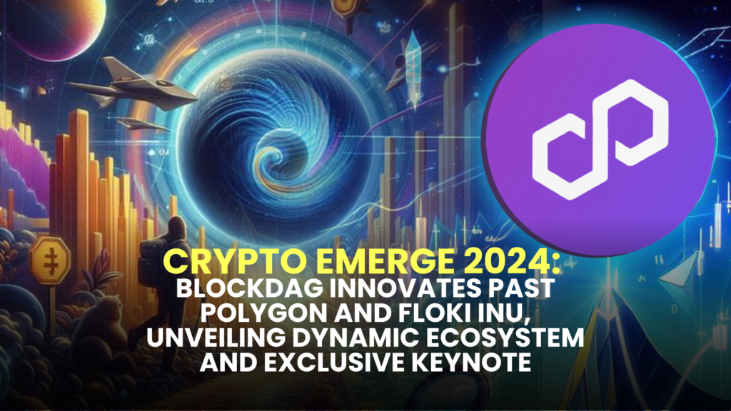 Crypto Emerge 2024: BlockDAG Innovates Past Polygon and Floki Inu, Unveiling Dynamic Ecosystem and Exclusive Keynote