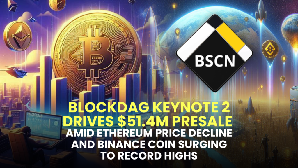 BlockDAG Keynote 2 Drives $51.4M Presale Amid Ethereum Price Decline and Binance Coin Surging to Record Highs