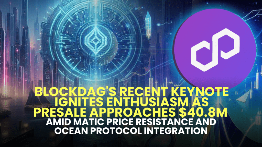 BlockDAG's Recent Keynote Ignites Enthusiasm as Presale Approaches $40.8M Amid MATIC Price Resistance and Ocean Protocol Integration