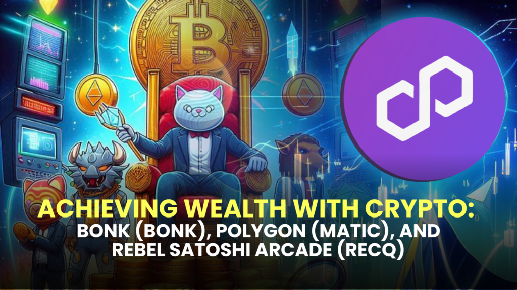 Achieving Wealth with Crypto: Bonk (BONK), Polygon (MATIC), and Rebel Satoshi Arcade (RECQ) 2 Bonk BONK Polygon MATIC and Rebel Satoshi Arcade RECQ