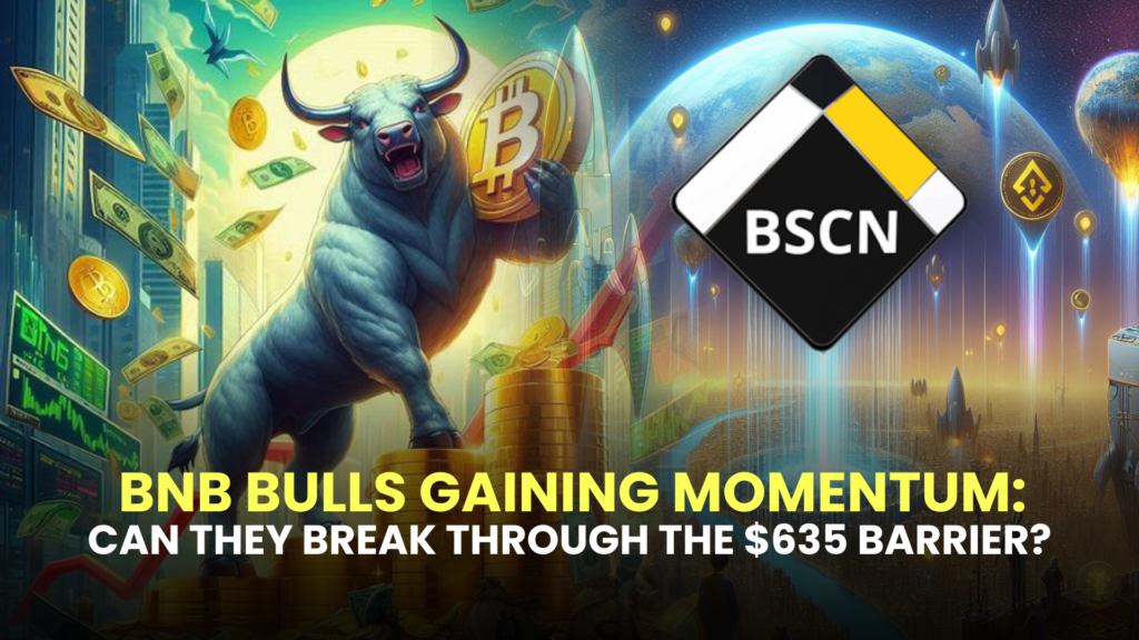 BNB Bulls Gaining Momentum: Can They Break Through the $635 Barrier?