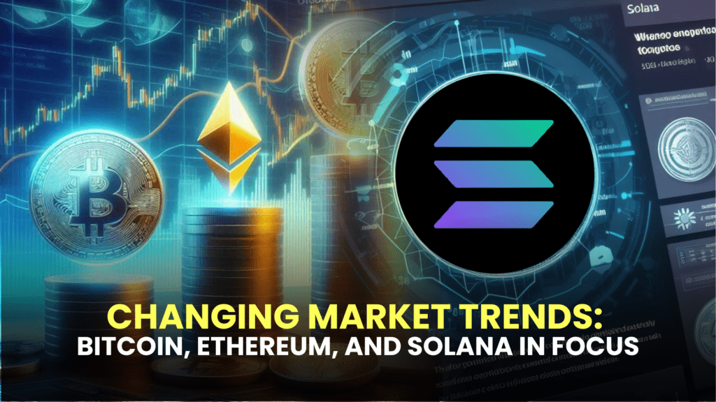 Changing Market Trends: Bitcoin, Ethereum, and Solana in Focus