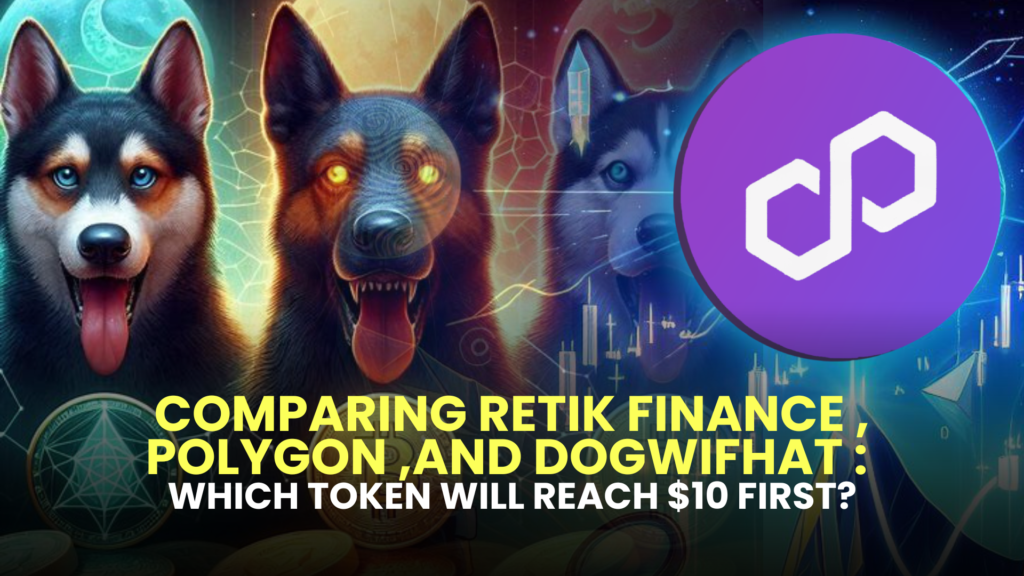 Comparing Retik Finance (RETIK), Polygon (MATIC), and Dogwifhat (WIF): Which Token Will Reach $10 First?