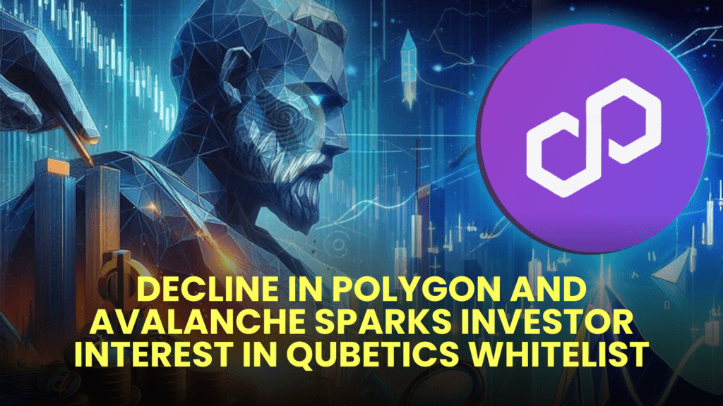 Decline in Polygon and Avalanche Sparks Investor Interest in Qubetics Whitelist