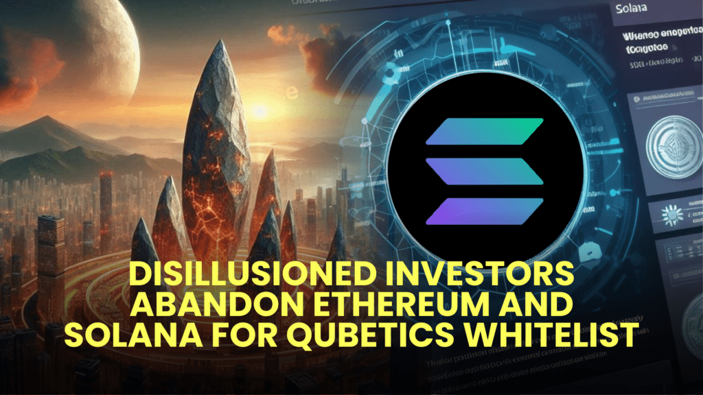 Disillusioned Investors Abandon Ethereum and Solana for Qubetics Whitelist