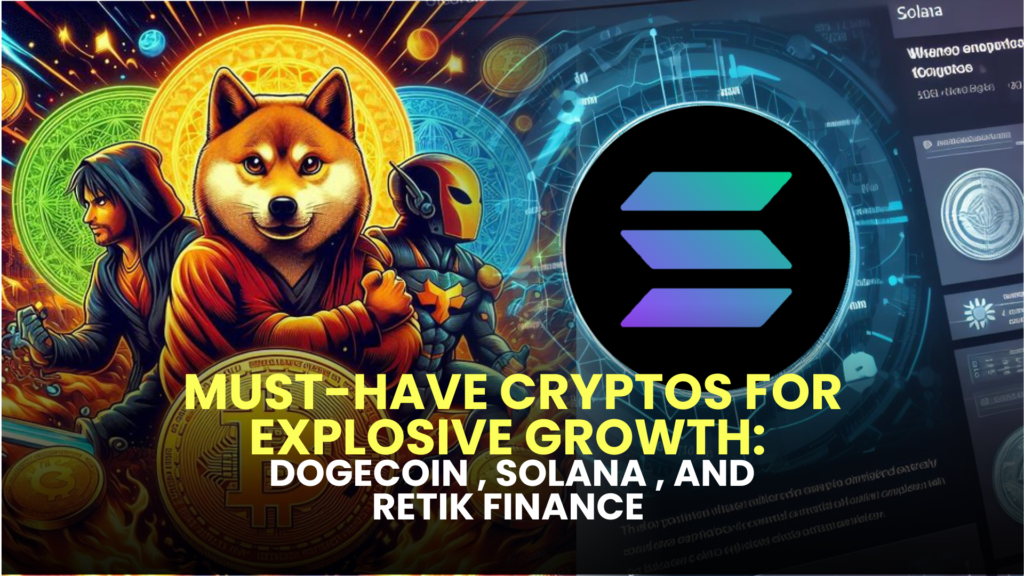 Must-Have Cryptos for Explosive Growth: Dogecoin (DOGE), Solana (SOL), and Retik Finance (RETIK)