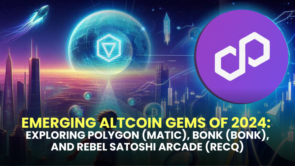 Emerging Altcoin Gems of 2024: Exploring Polygon (MATIC), Bonk (BONK), and Rebel Satoshi Arcade (RECQ)