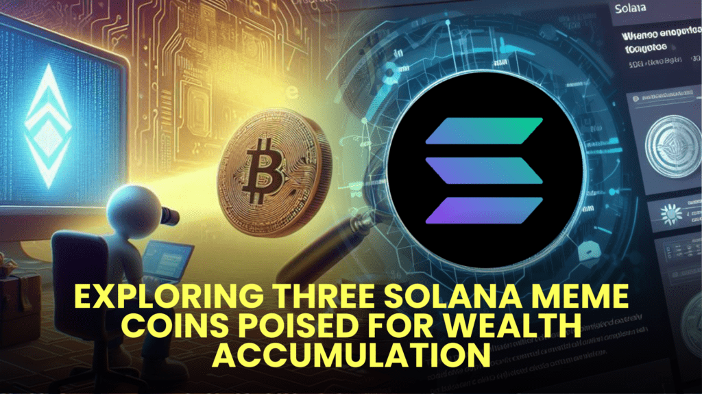 Exploring Three Solana Meme Coins Poised for Wealth Accumulation