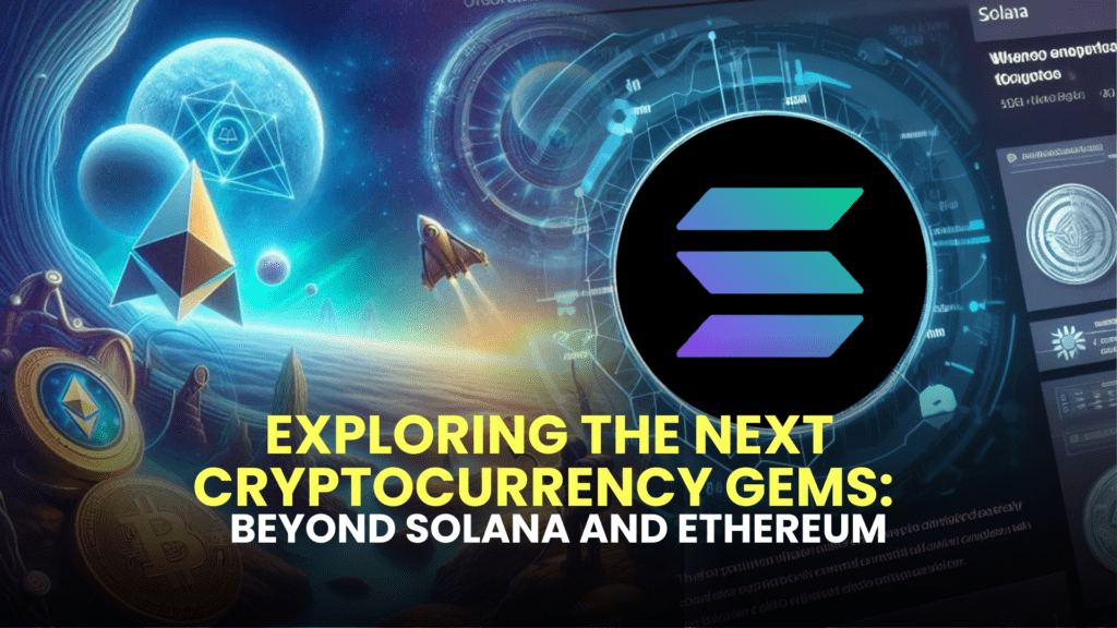 Exploring the Next Cryptocurrency Gems: Beyond Solana and Ethereum