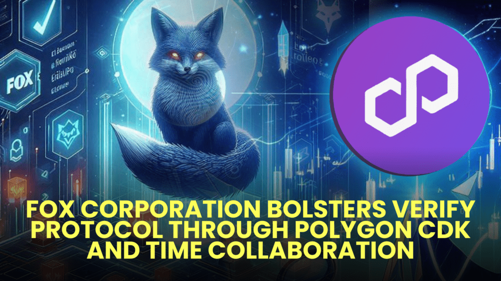 Fox Corporation Bolsters Verify Protocol Through Polygon CDK and TIME Collaboration
