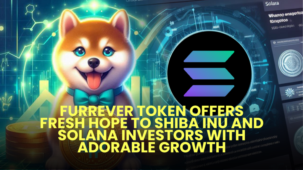 Furrever Token Offers Fresh Hope to Shiba Inu and Solana Investors with Adorable Growth