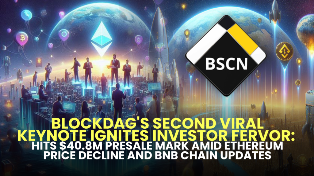 BlockDAG's Second Viral Keynote Ignites Investor Fervor: Hits $40.8M Presale Mark Amid Ethereum Price Decline and BNB Chain Updates