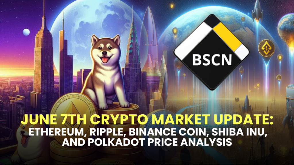 June 7th Crypto Market Update: Ethereum, Ripple, Binance Coin, Shiba Inu, and Polkadot Price Analysis 2 June 7th Crypto Market Update