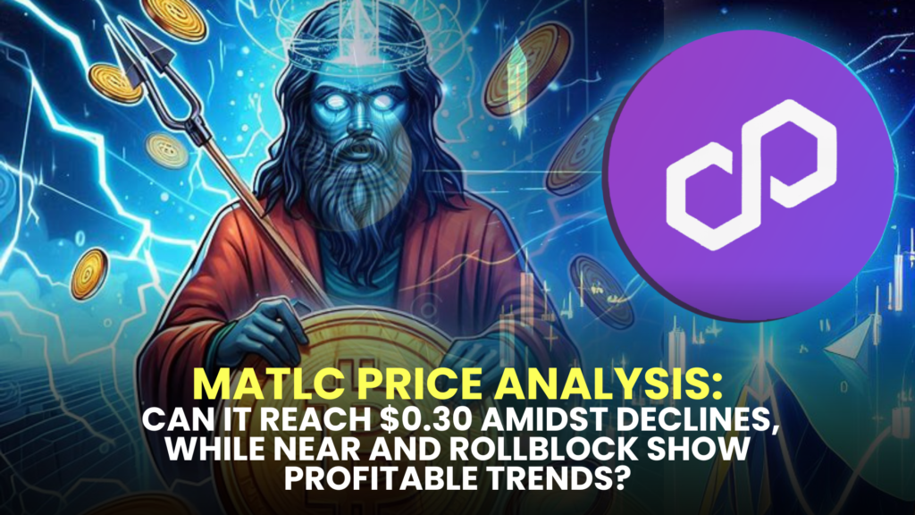 MATlC Price Analysis: Can It Reach $0.30 Amidst Declines, While NEAR and Rollblock Show Profitable Trends? 2 MATlC Price Analysis