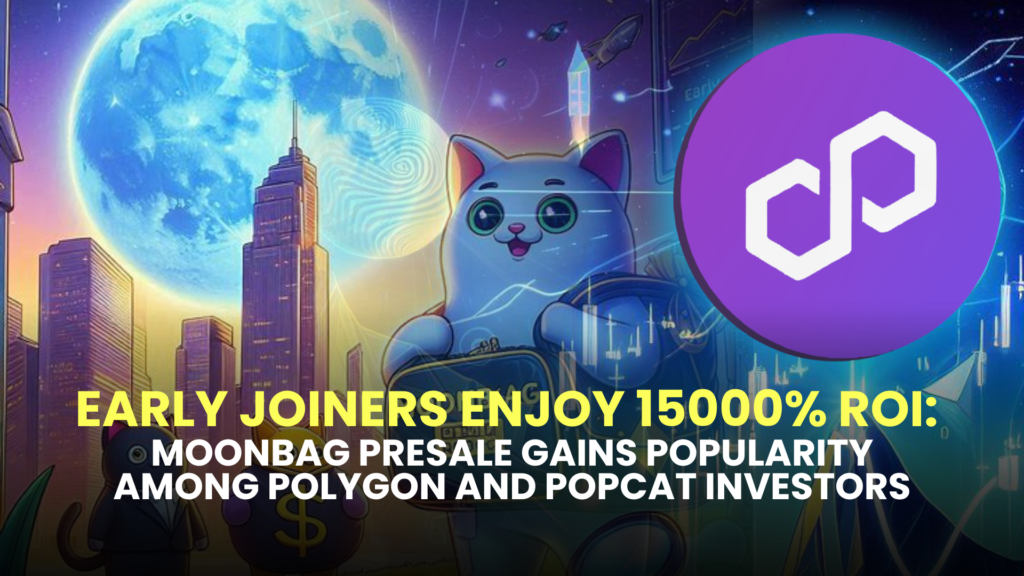 Early Joiners Enjoy 15000% ROI: MoonBag Presale Gains Popularity Among Polygon and Popcat Investors
