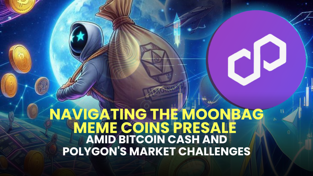 Navigating the MoonBag Meme Coins Presale Amid Bitcoin Cash and Polygon's Market Challenges