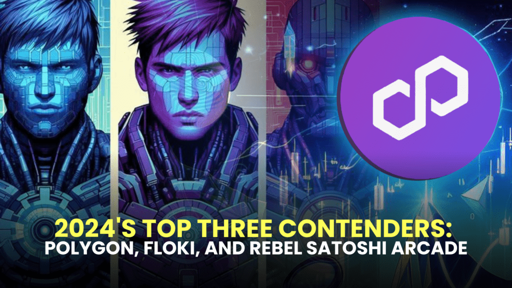 2024's Top Three Contenders: Polygon, FLOKI, and Rebel Satoshi Arcade