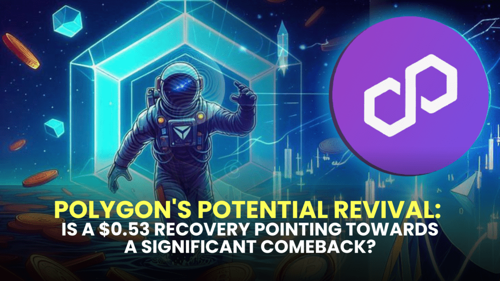 Polygon's Potential Revival: Is a $0.53 Recovery Pointing Towards a Significant Comeback?