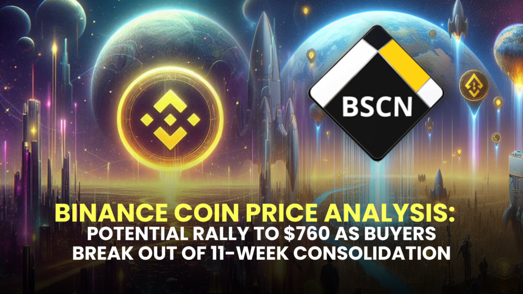 Binance Coin Price Analysis: Potential Rally to $760 as Buyers Break Out of 11-Week Consolidation