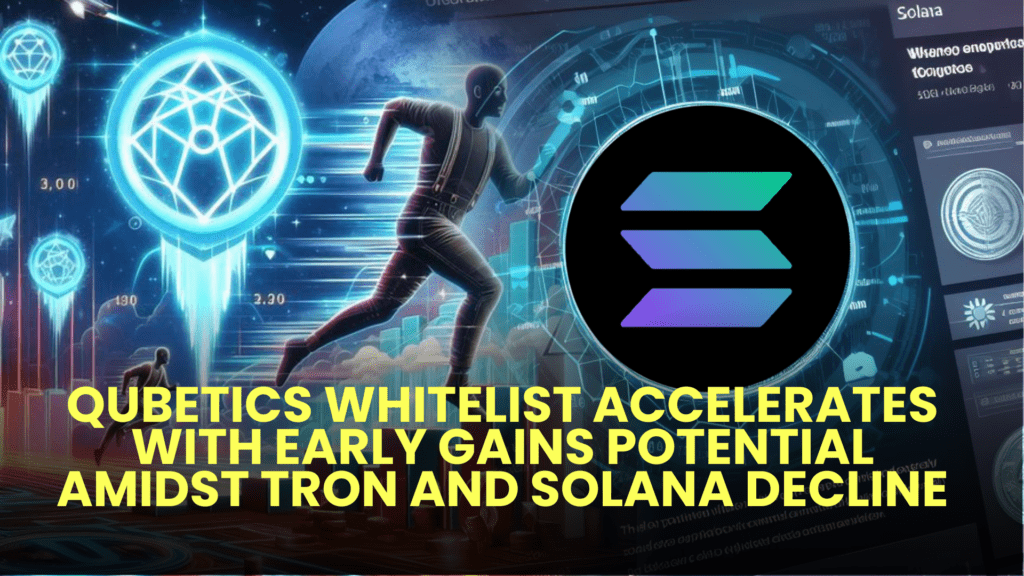 Qubetics Whitelist Accelerates with Early Gains Potential Amidst Tron and Solana Decline