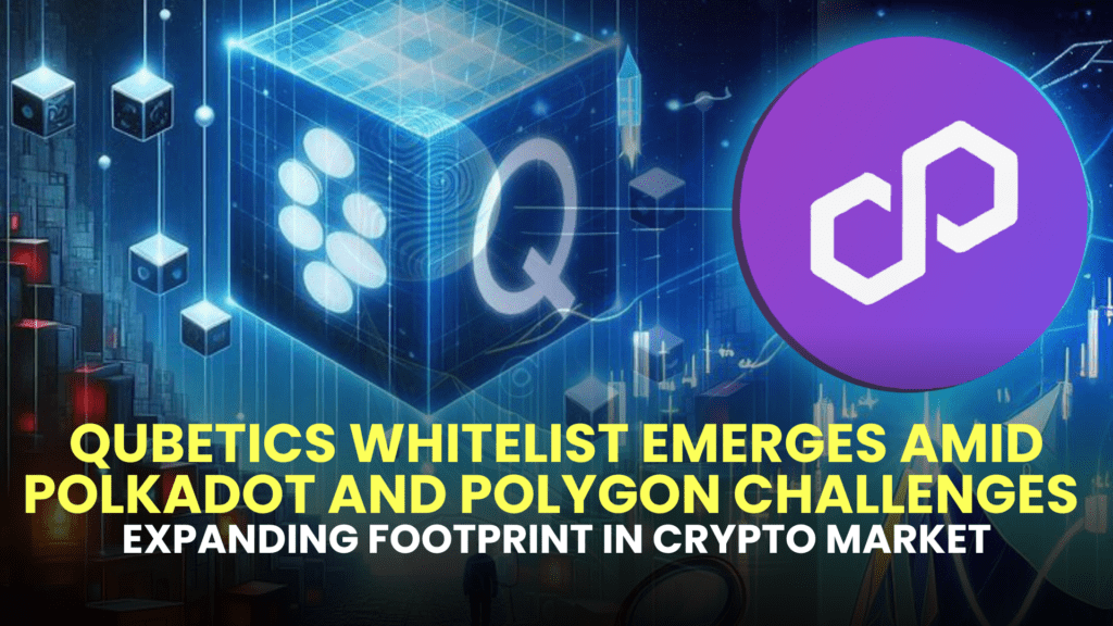 Qubetics Whitelist Emerges Amid Polkadot and Polygon Challenges, Expanding Footprint in Crypto Market