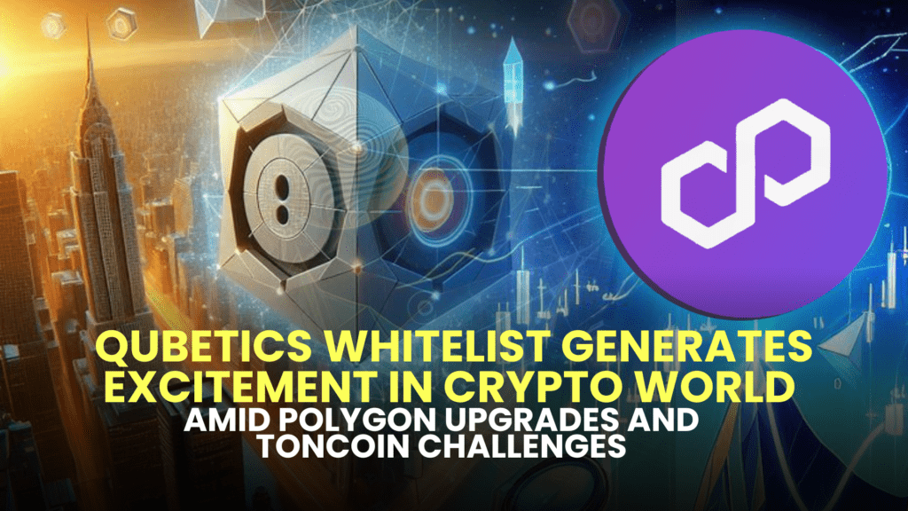 Qubetics Whitelist Generates Excitement in Crypto World Amid Polygon Upgrades and Toncoin Challenges 2 Qubetics Whitelist Generates Excitement in Crypto World