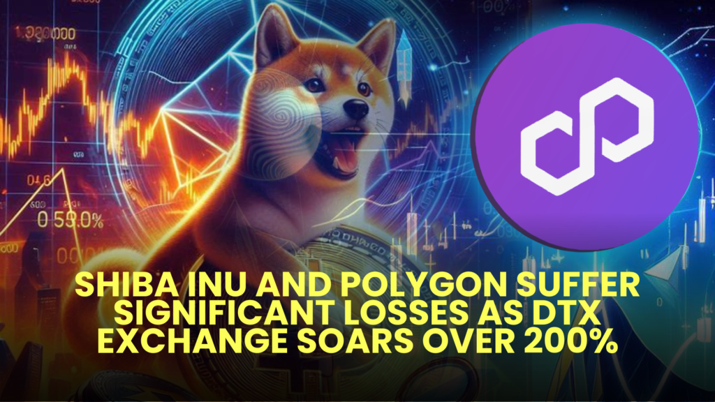 Shiba Inu (SHIB) and Polygon (MATIC) Suffer Significant Losses as DTX Exchange (DTX) Soars Over 200%