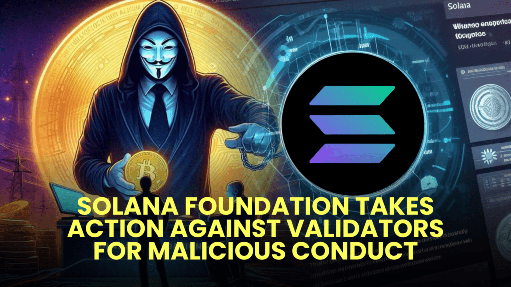 Solana Foundation Takes Action Against Validators for Malicious Conduct