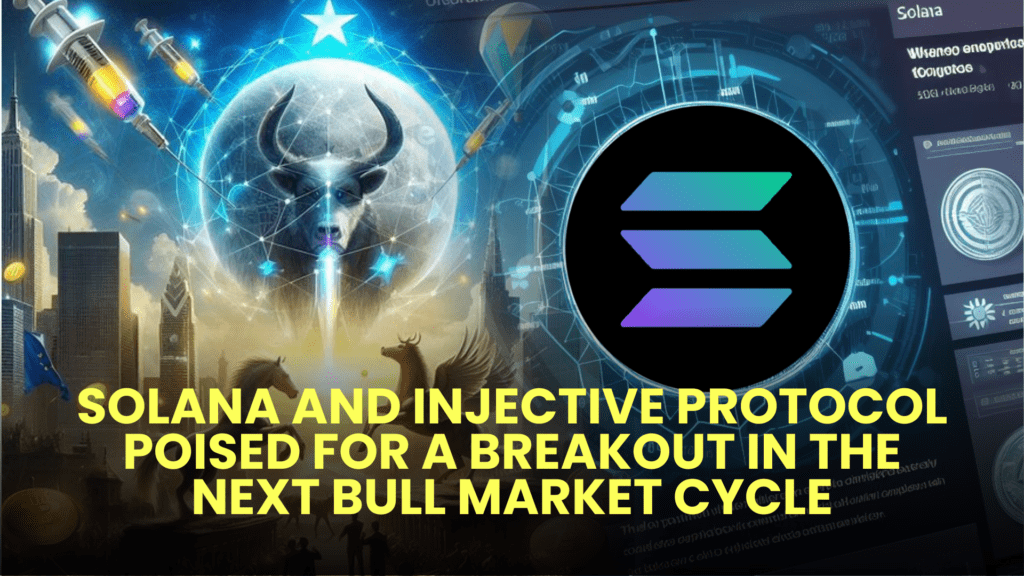 Solana (SOL) and Injective Protocol (INJ) Poised for a Breakout in the Next Bull Market Cycle