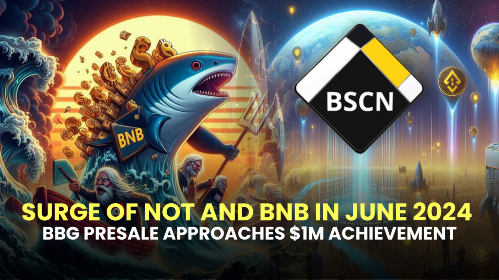 Surge of NOT and BNB in June 2024 as BBG Presale Approaches $1M Achievement