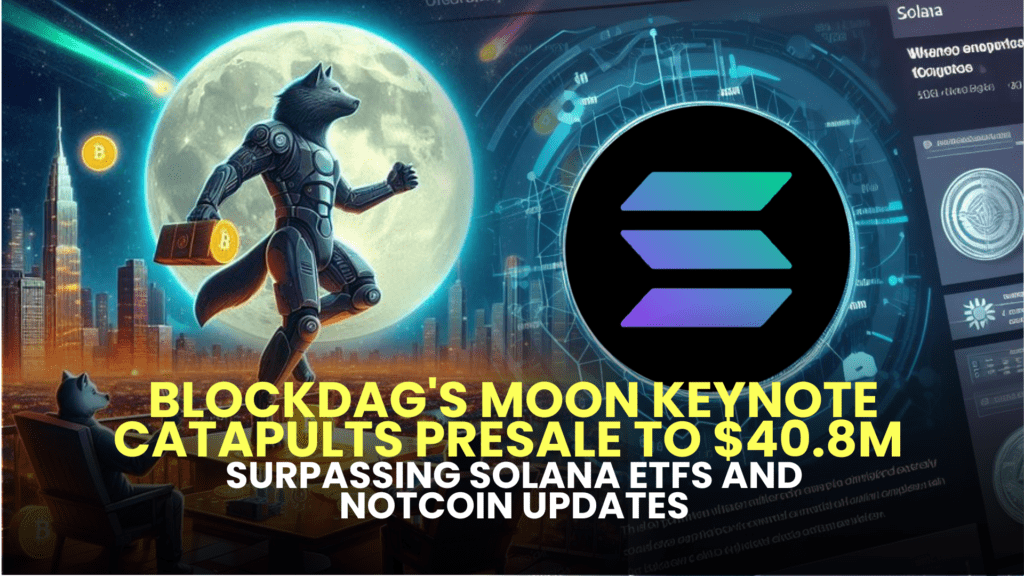 BlockDAG's Moon Keynote Catapults Presale to $40.8M, Surpassing Solana ETFs and Notcoin Updates