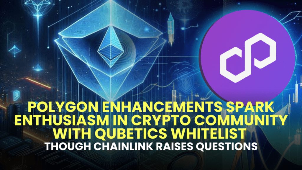 Polygon Enhancements Spark Enthusiasm in Crypto Community with Qubetics Whitelist, Though Chainlink Raises Questions