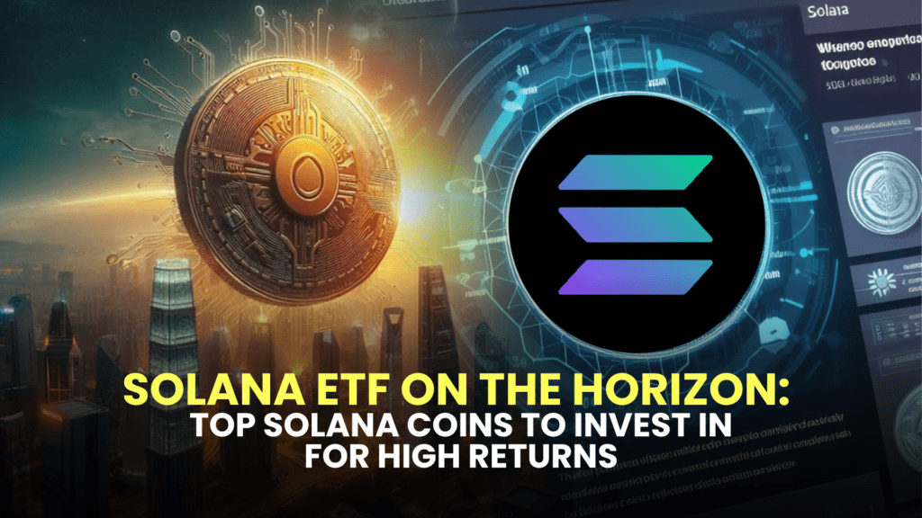 Solana ETF on the Horizon: Top Solana Coins to Invest in for High Returns