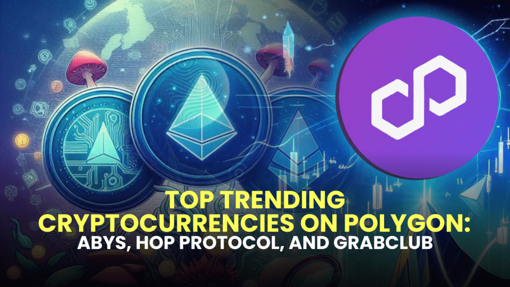 Top Trending Cryptocurrencies on Polygon: Abys, Hop Protocol, and Grabclub