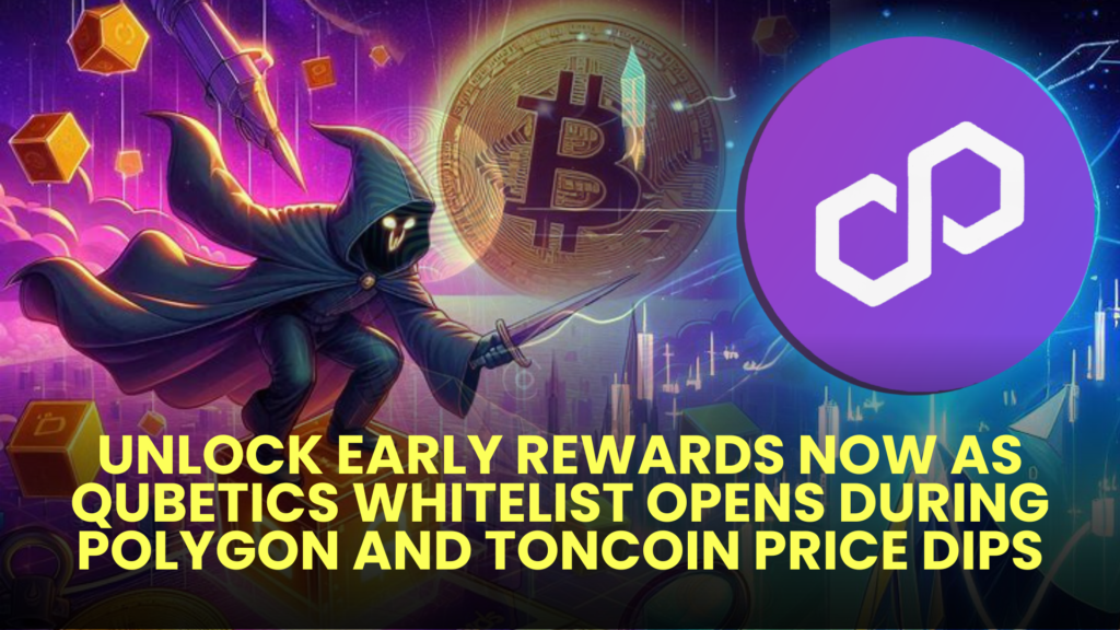 Unlock Early Rewards Now as Qubetics Whitelist Opens During Polygon and Toncoin Price Dips