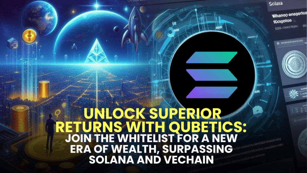 Unlock Superior Returns with Qubetics: Join the Whitelist for a New Era of Wealth, Surpassing Solana and VeChain